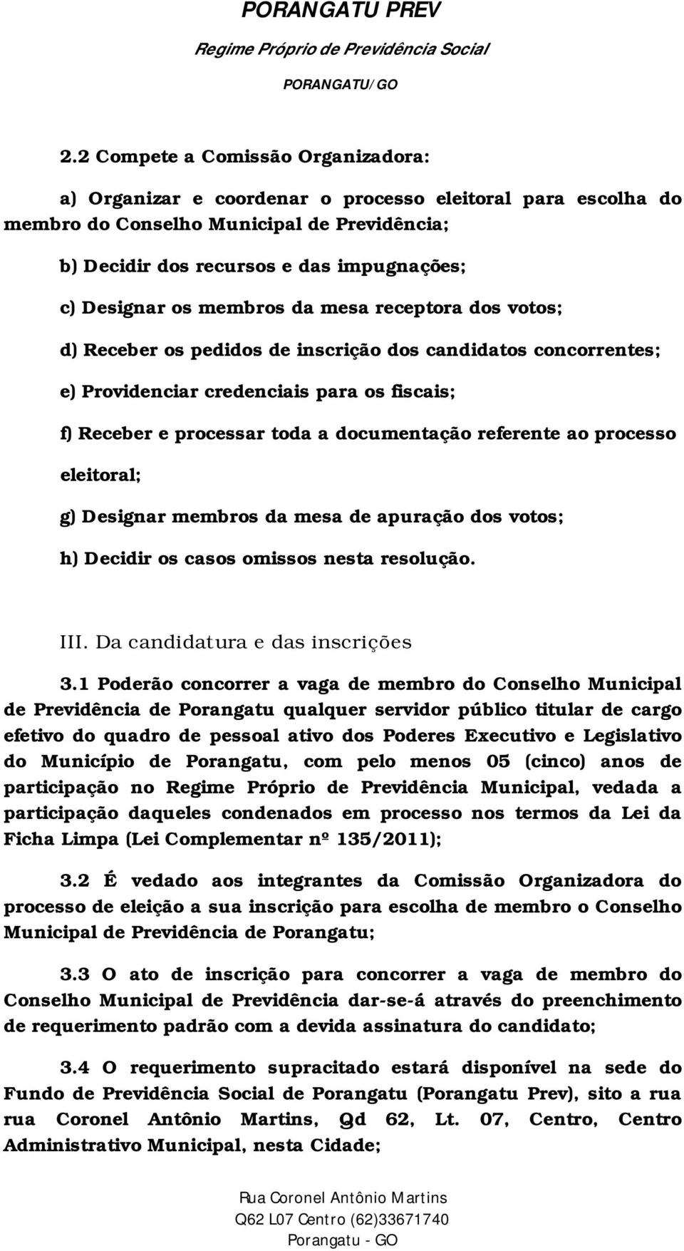 referente ao processo eleitoral; g) Designar membros da mesa de apuração dos votos; h) Decidir os casos omissos nesta resolução. III. Da candidatura e das inscrições 3.