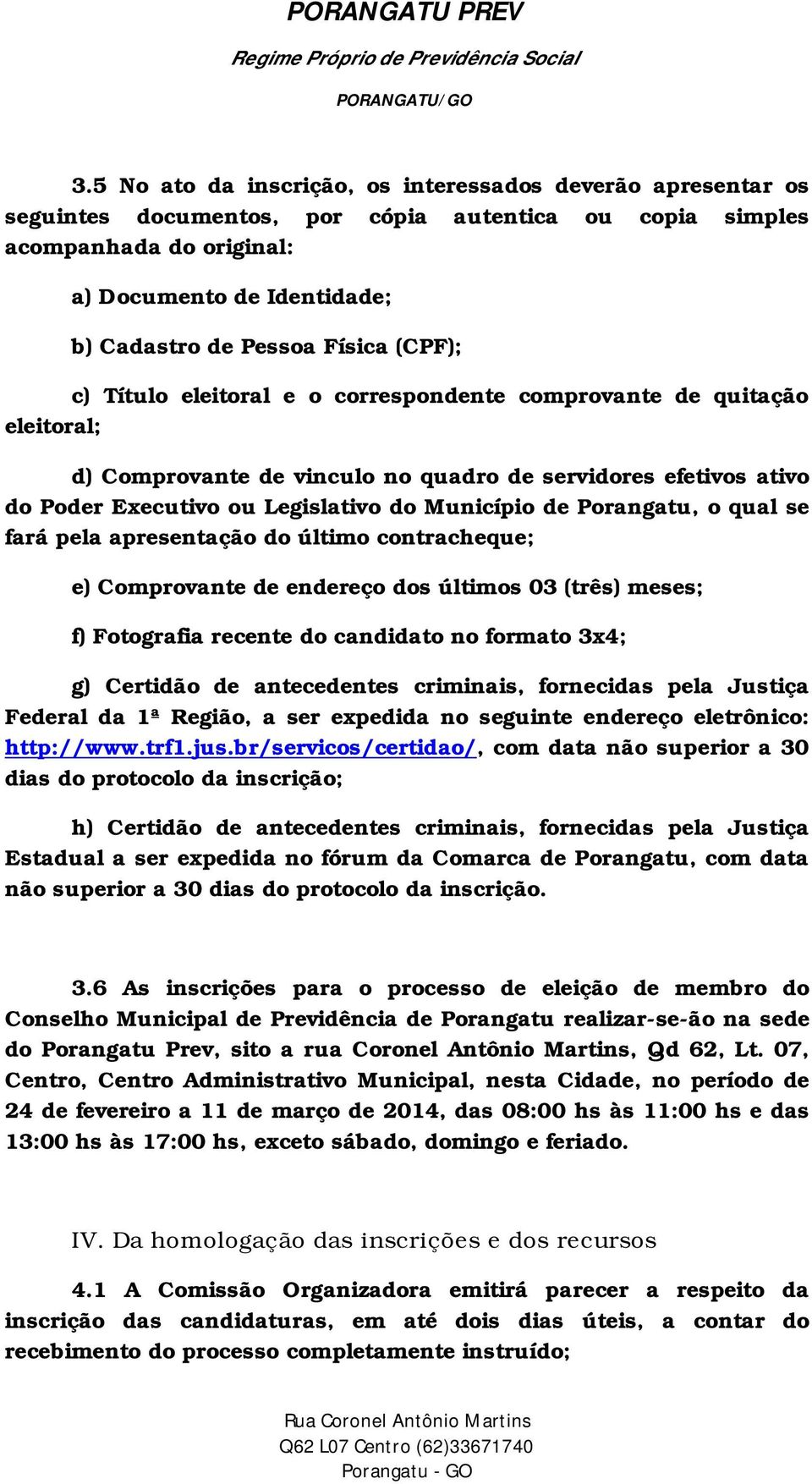 de Porangatu, o qual se fará pela apresentação do último contracheque; e) Comprovante de endereço dos últimos 03 (três) meses; f) Fotografia recente do candidato no formato 3x4; g) Certidão de