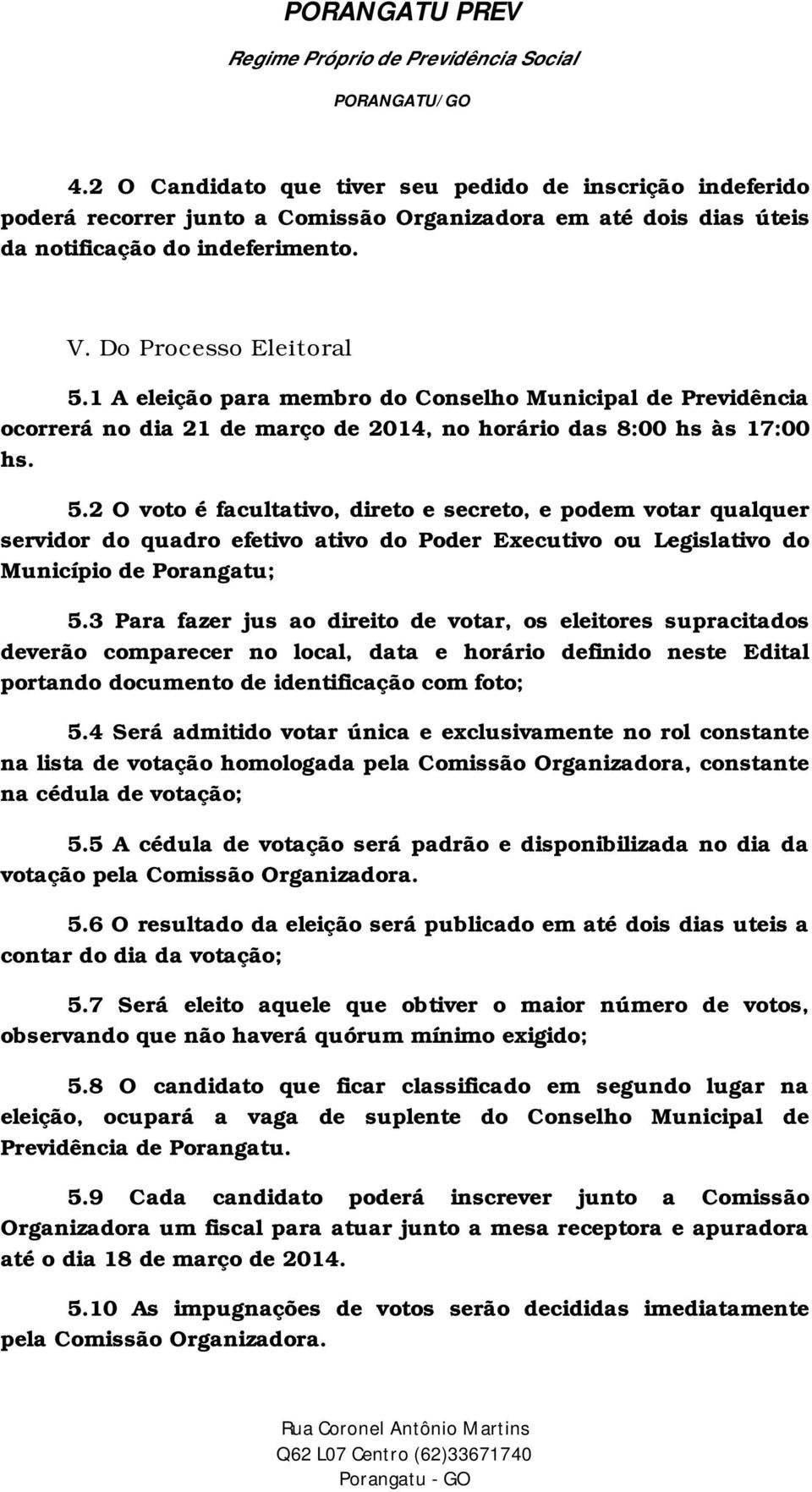 2 O voto é facultativo, direto e secreto, e podem votar qualquer servidor do quadro efetivo ativo do Poder Executivo ou Legislativo do Município de Porangatu; 5.