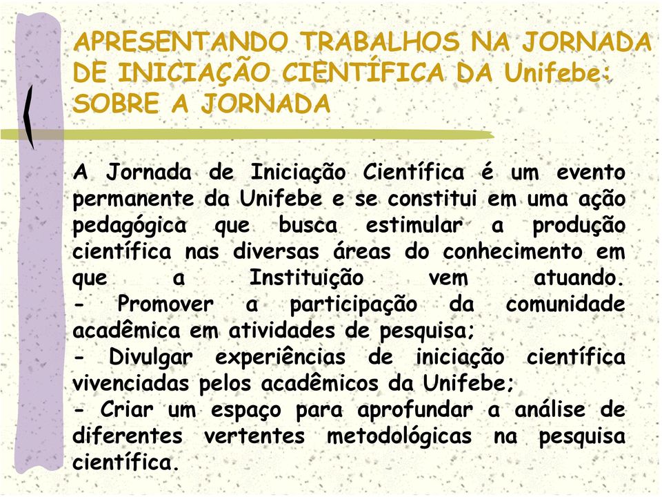 - Promover a participação da comunidade acadêmica em atividades de pesquisa; - Divulgar experiências de iniciação científica