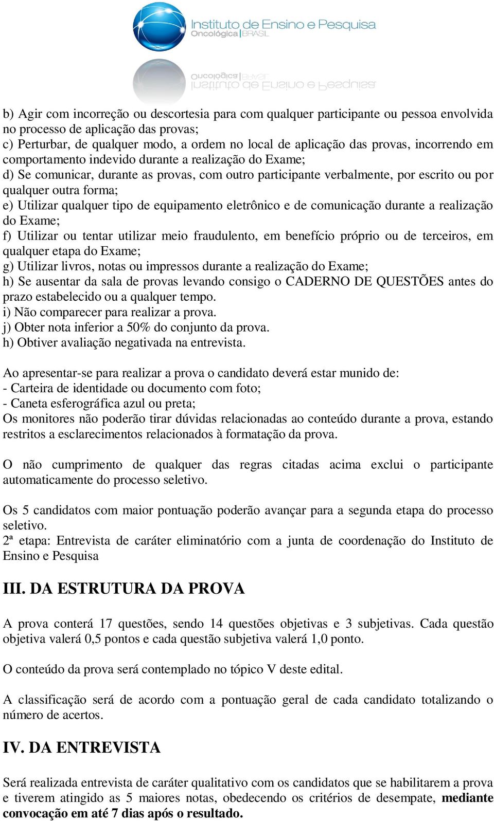 qualquer tipo de equipamento eletrônico e de comunicação durante a realização do Exame; f) Utilizar ou tentar utilizar meio fraudulento, em benefício próprio ou de terceiros, em qualquer etapa do