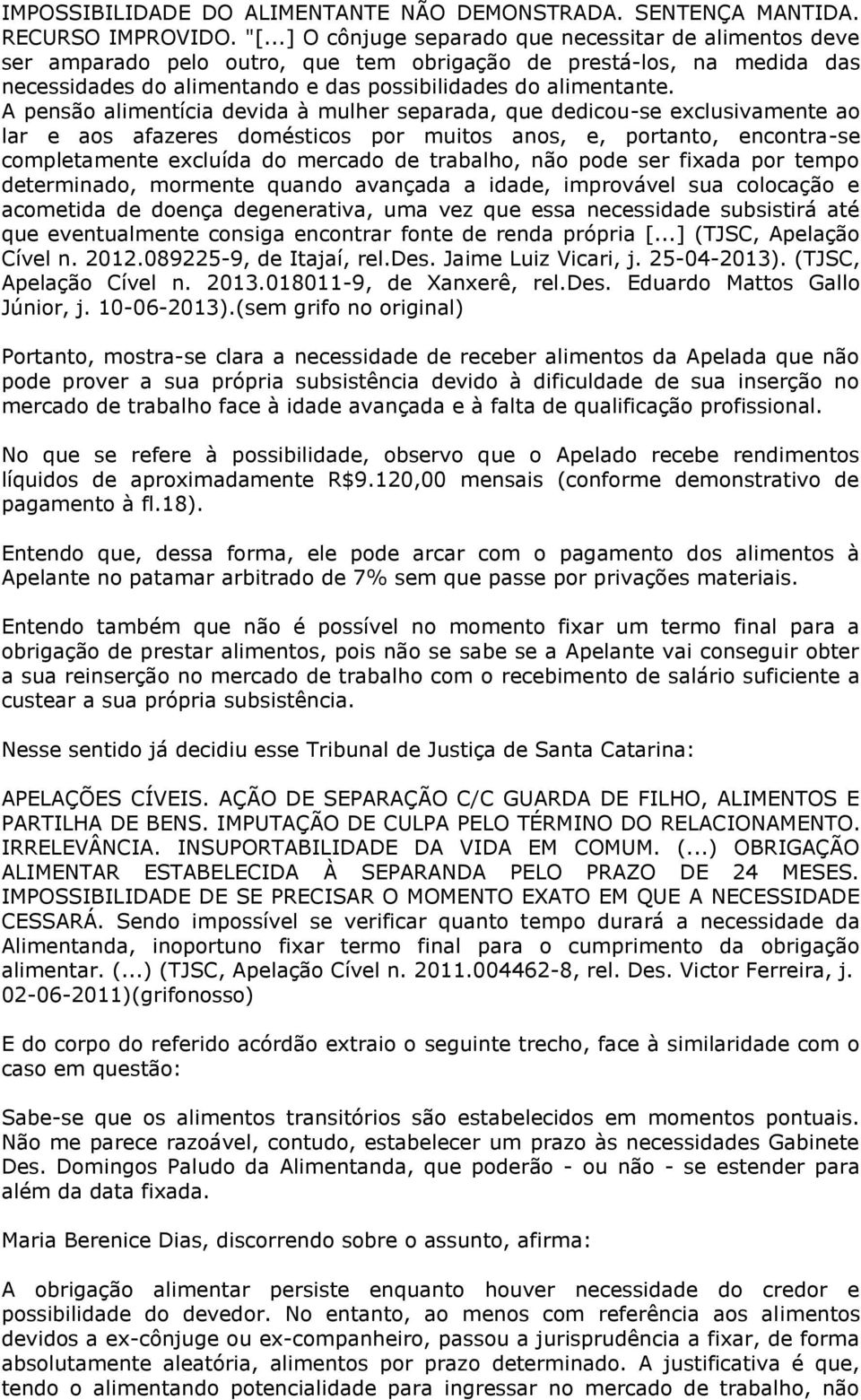 A pensão alimentícia devida à mulher separada, que dedicou-se exclusivamente ao lar e aos afazeres domésticos por muitos anos, e, portanto, encontra-se completamente excluída do mercado de trabalho,