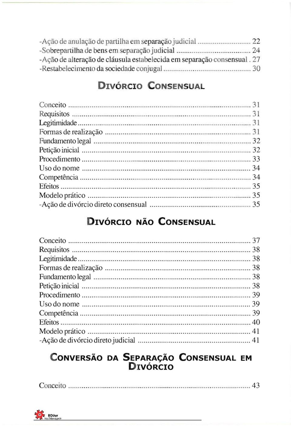 Uso do nome 34 Competência 34 Efeitos 35 Modelo prático 35 -Ação de divórcio direto consensual 35 IVÓRCIO NÃO CONSENSUAL Conceito 37 Requisitos 38 Legitimidade 38 Formas de realização 38