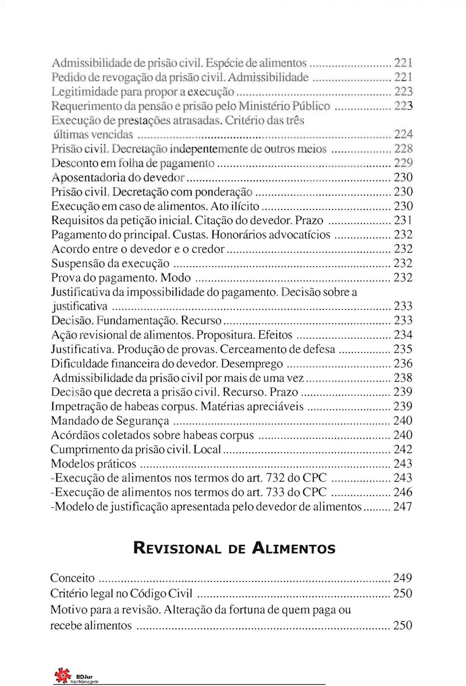 Critério das três últimas vencidas 224 o o o o o Prisão civil. Decretação indepentemente de outros meios 22 o Desconto em folha de pagamento 229 Aposentadoria do devedor 230 Prisão civil.