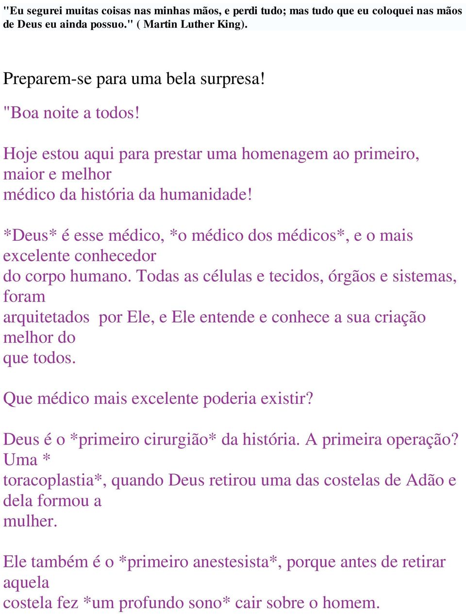 Todas as células e tecidos, órgãos e sistemas, foram arquitetados por Ele, e Ele entende e conhece a sua criação melhor do que todos. Que médico mais excelente poderia existir?