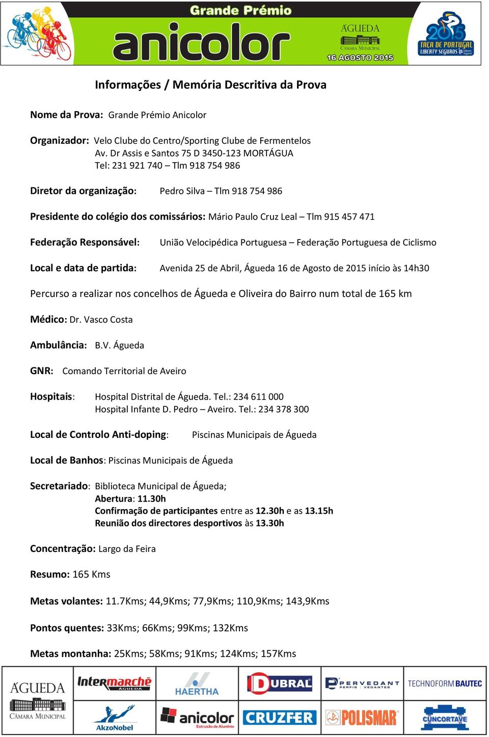 471 Federação Responsável: Local e data de partida: União Velocipédica Portuguesa Federação Portuguesa de Ciclismo Avenida 25 de Abril, Águeda 16 de Agosto de 2015 início às 14h30 Percurso a realizar