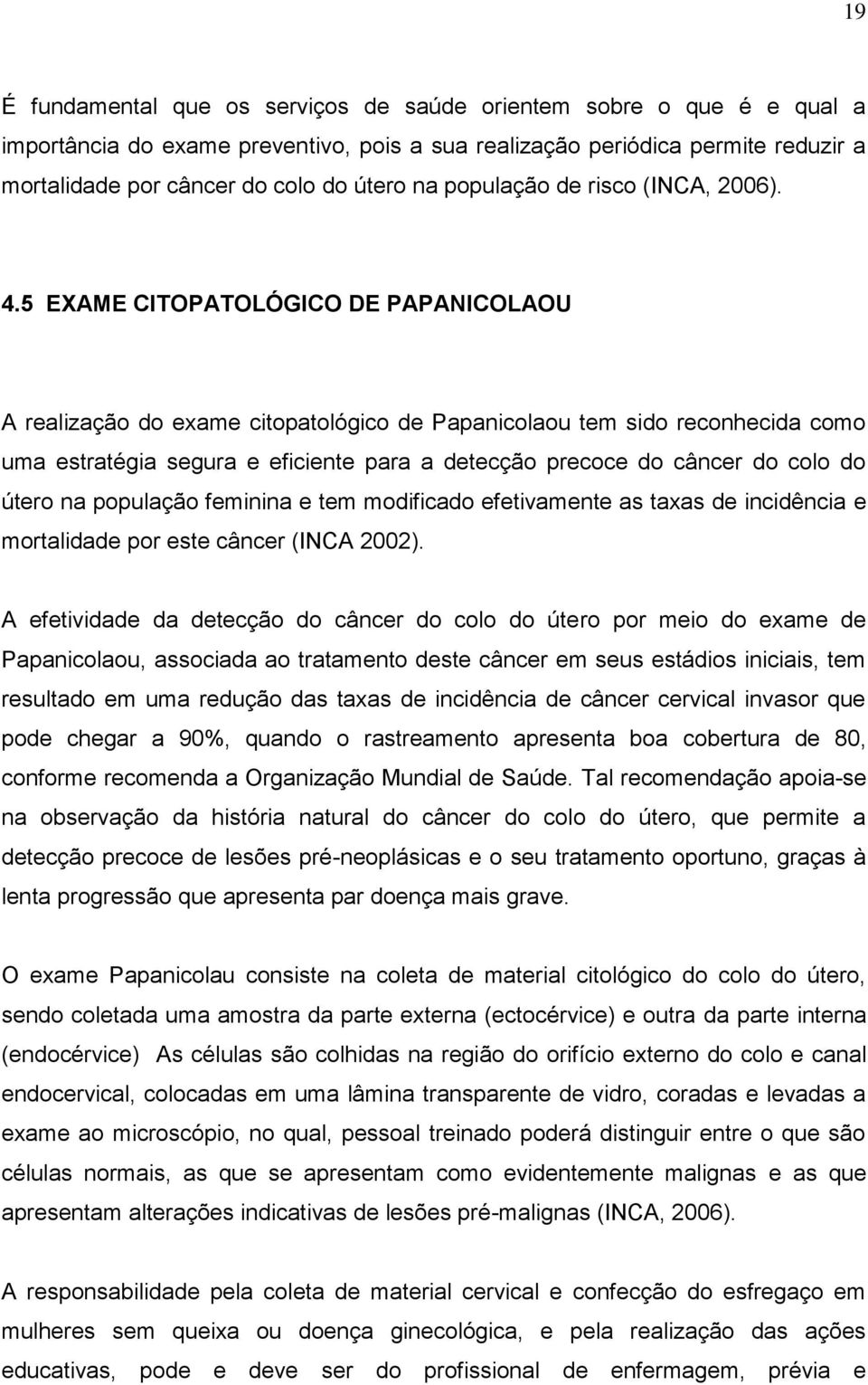 5 EXAME CITOPATOLÓGICO DE PAPANICOLAOU A realização do exame citopatológico de Papanicolaou tem sido reconhecida como uma estratégia segura e eficiente para a detecção precoce do câncer do colo do