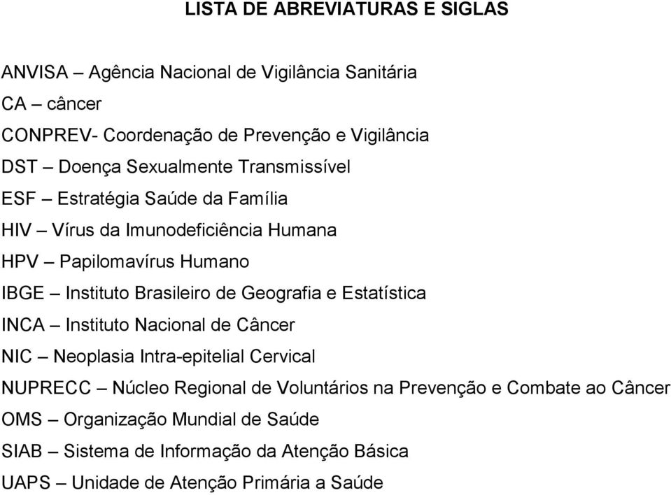Brasileiro de Geografia e Estatística INCA Instituto Nacional de Câncer NIC Neoplasia Intra-epitelial Cervical NUPRECC Núcleo Regional de
