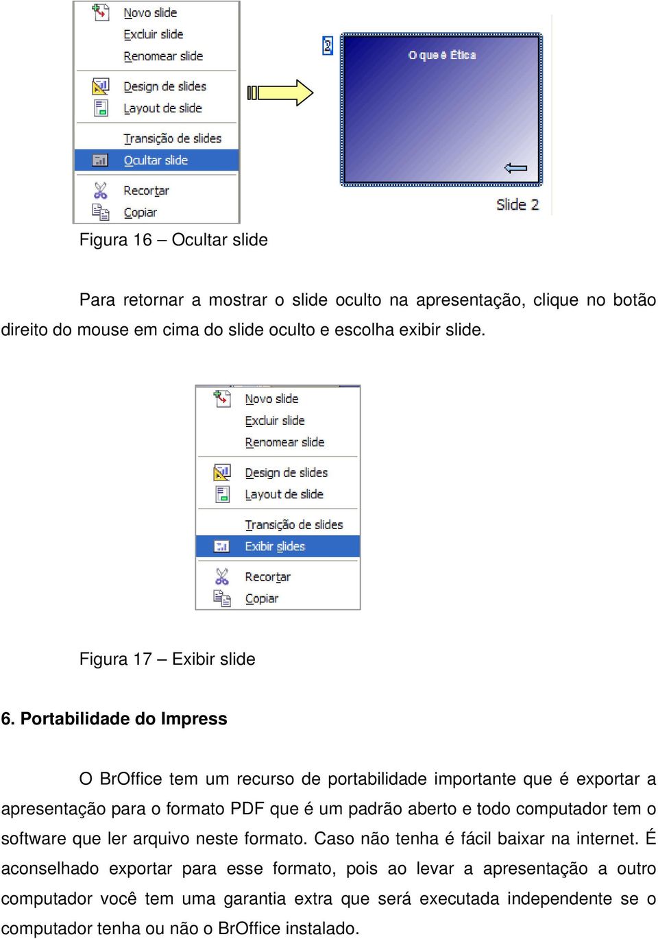 Portabilidade do Impress O BrOffice tem um recurso de portabilidade importante que é exportar a apresentação para o formato PDF que é um padrão aberto e todo