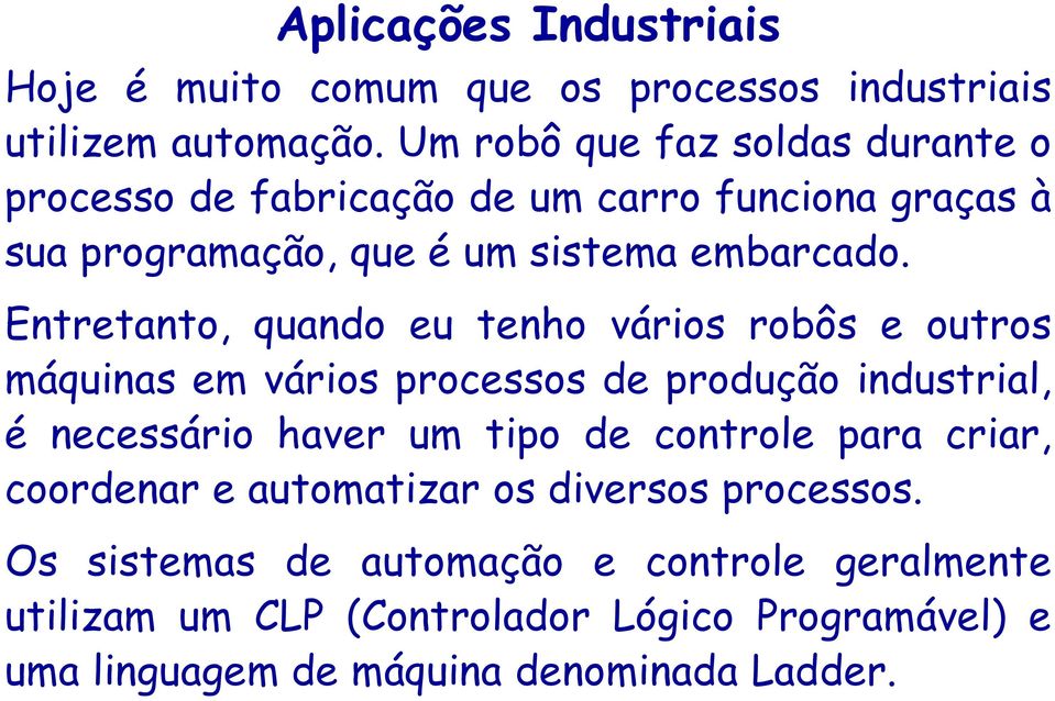 Entretanto, quando eu tenho vários robôs e outros máquinas em vários processos de produção industrial, é necessário haver um tipo de