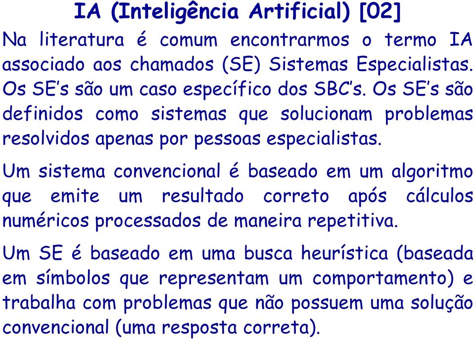 Um sistema convencional é baseado em um algoritmo que emite um resultado correto após cálculos numéricos processados de maneira repetitiva.