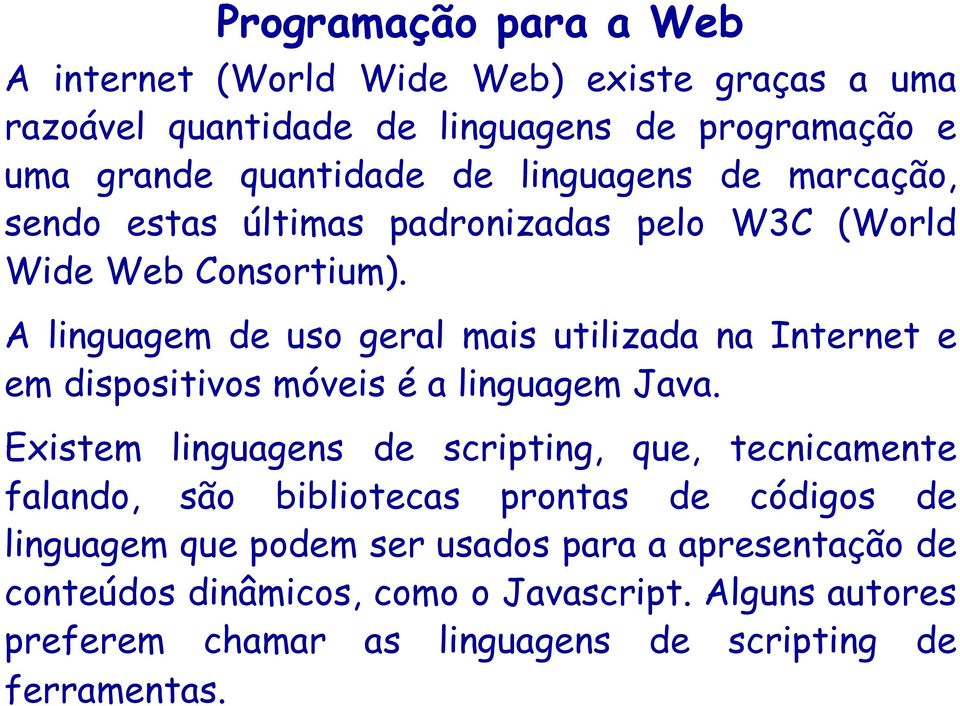 A linguagem de uso geral mais utilizada na Internet e em dispositivos móveis é a linguagem Java.