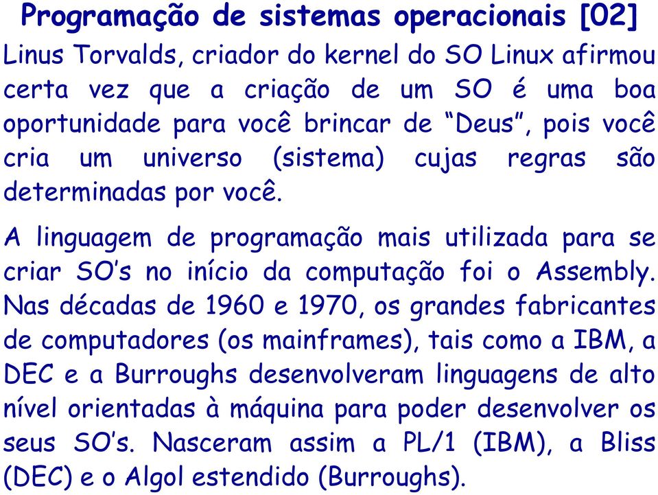 A linguagem de programação mais utilizada para se criar SO s no início da computação foi o Assembly.