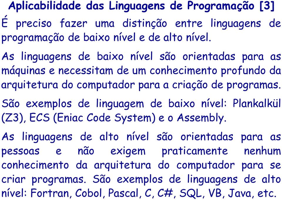 São exemplos de linguagem de baixo nível: Plankalkül (Z3), ECS (Eniac Code System) e o Assembly.