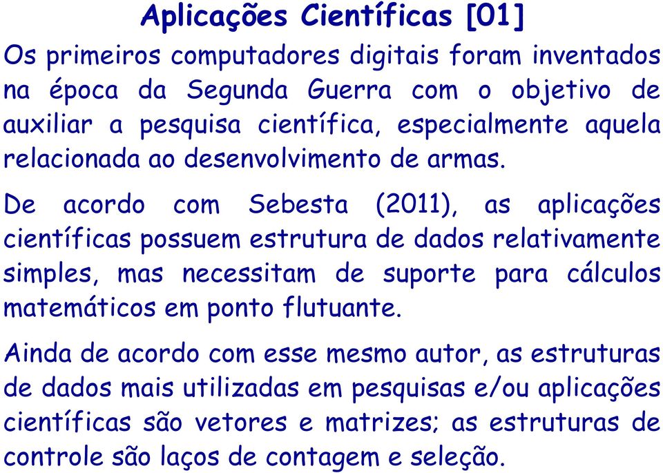 De acordo com Sebesta (2011), as aplicações científicas possuem estrutura de dados relativamente simples, mas necessitam de suporte para cálculos