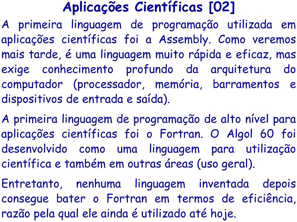 dispositivos de entrada e saída). A primeira linguagem de programação de alto nível para aplicações científicas foi o Fortran.