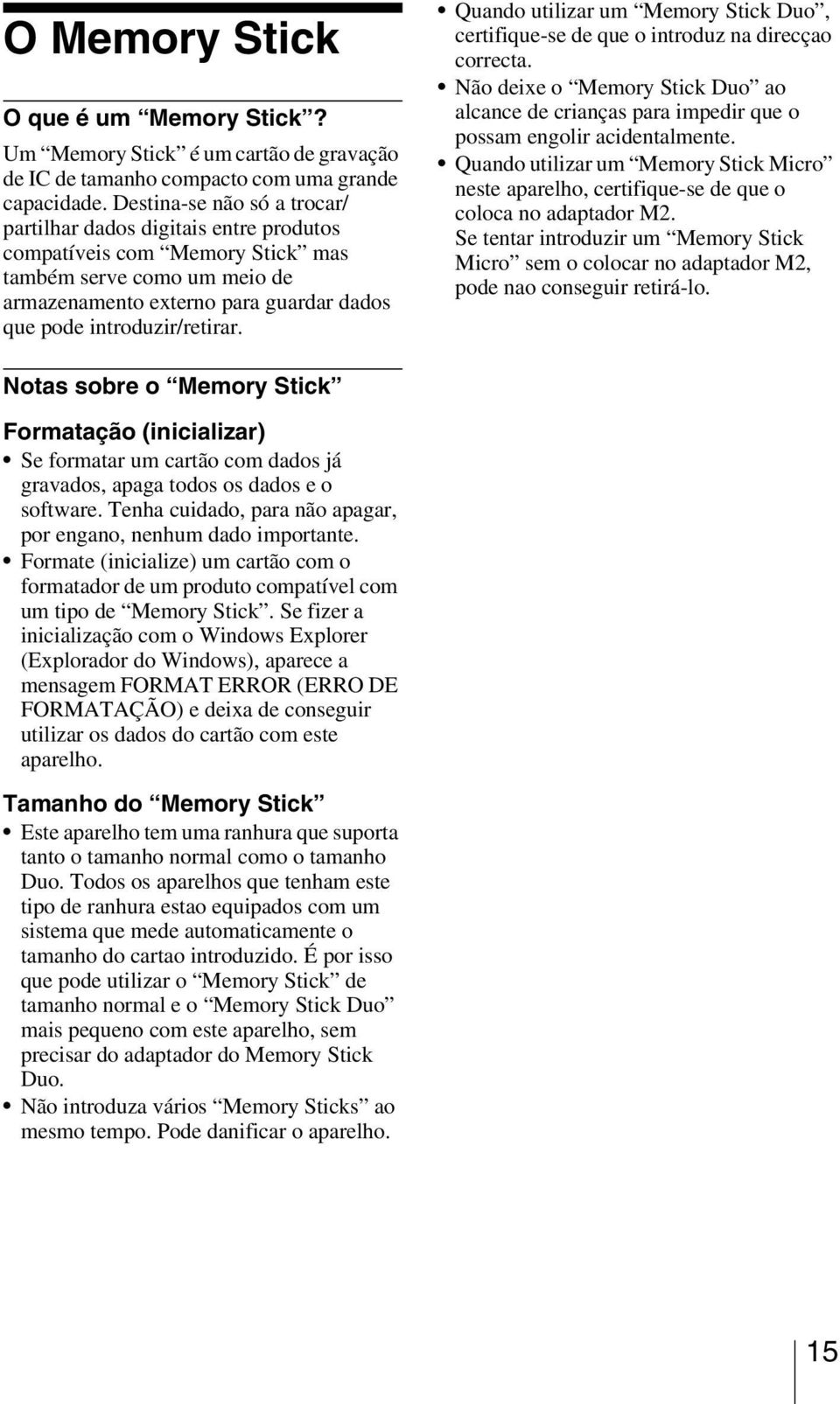 Quando utilizar um Memory Stick Duo, certifique-se de que o introduz na direcçao correcta. Não deixe o Memory Stick Duo ao alcance de crianças para impedir que o possam engolir acidentalmente.