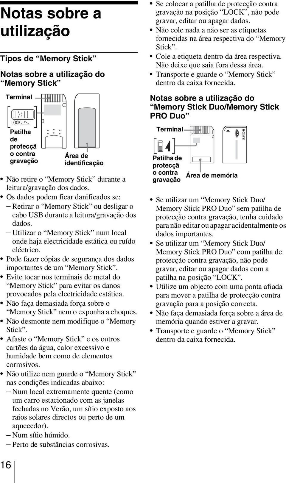 Utilizar o Memory Stick num local onde haja electricidade estática ou ruído eléctrico. Pode fazer cópias de segurança dos dados importantes de um Memory Stick.