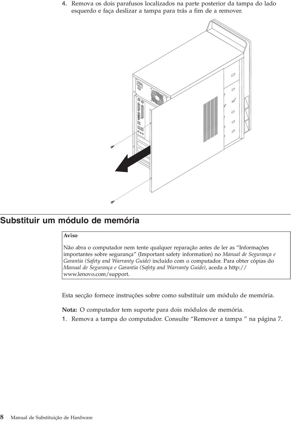 Segurança e Garantia (Safety and Warranty Guide) incluído com o computador. Para obter cópias do Manual de Segurança e Garantia (Safety and Warranty Guide), aceda a http:// www.lenovo.