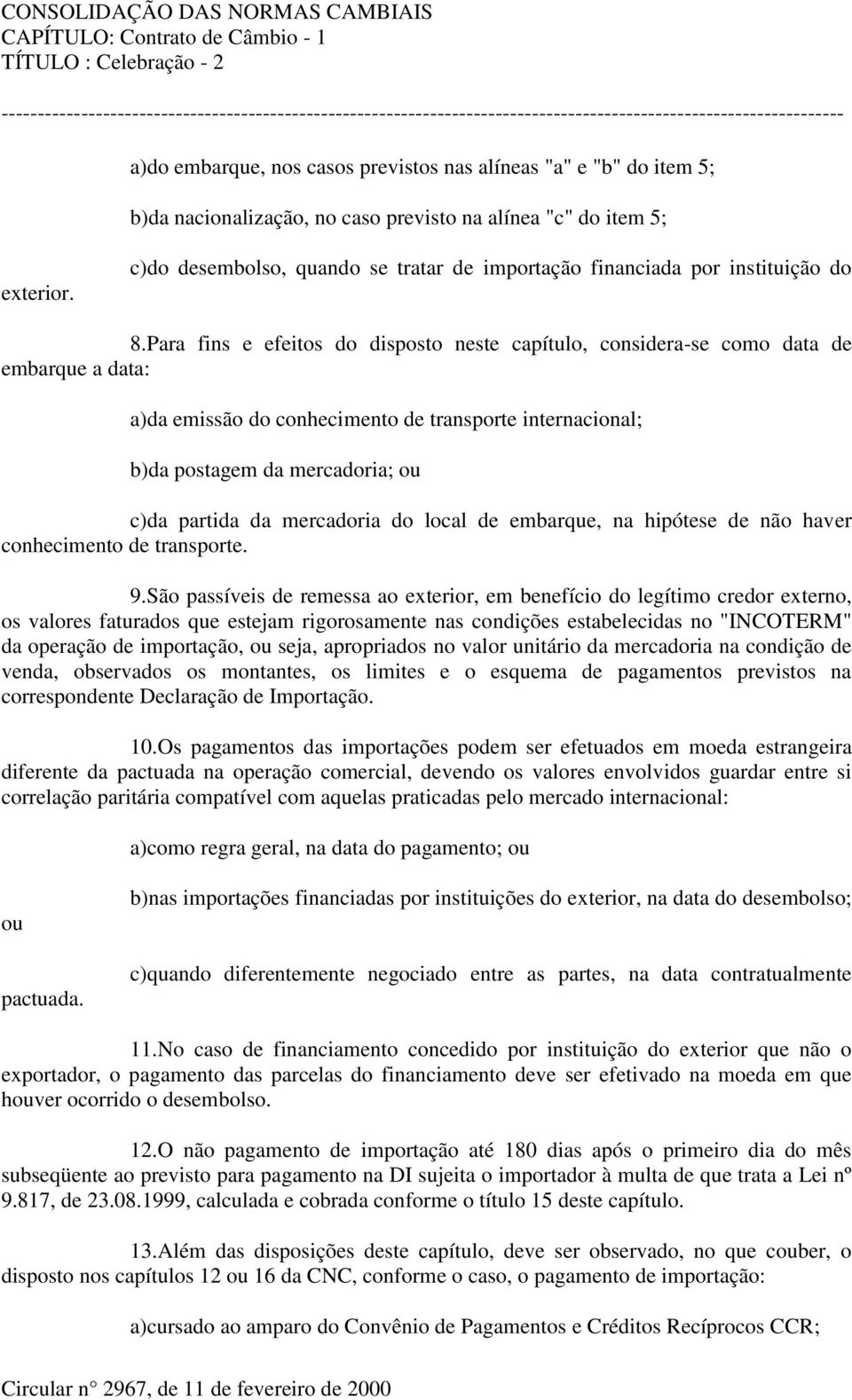 Para fins e efeitos do disposto neste capítulo, considera-se como data de embarque a data: a)da emissão do conhecimento de transporte internacional; b)da postagem da mercadoria; ou c)da partida da