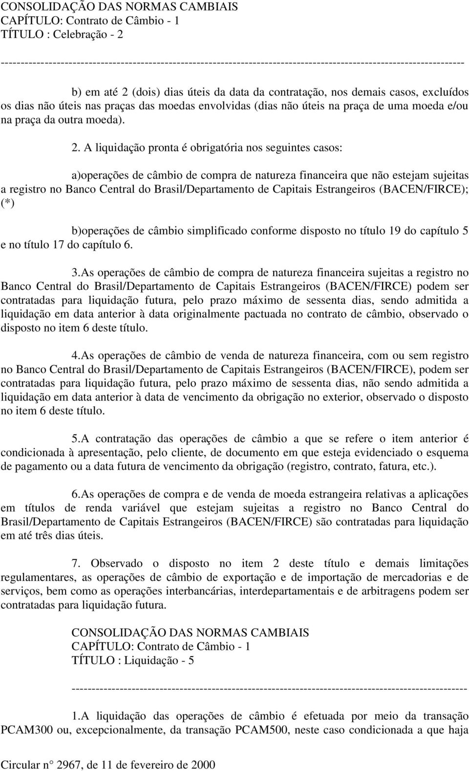 A liquidação pronta é obrigatória nos seguintes casos: a)operações de câmbio de compra de natureza financeira que não estejam sujeitas a registro no Banco Central do Brasil/Departamento de Capitais