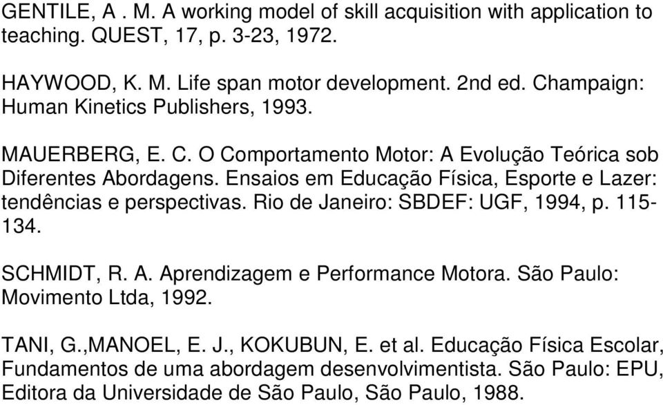 Ensaios em Educação Física, Esporte e Lazer: tendências e perspectivas. Rio de Janeiro: SBDEF: UGF, 1994, p. 115-134. SCHMIDT, R. A. Aprendizagem e Performance Motora.