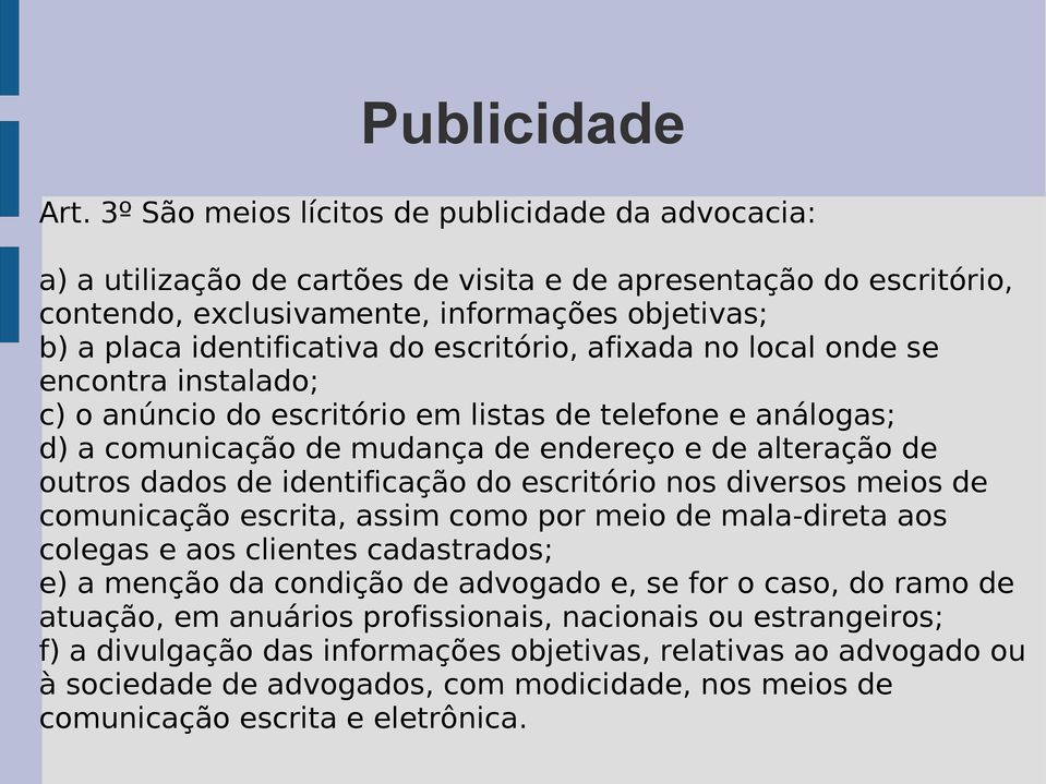 identificação do escritório nos diversos meios de comunicação escrita, assim como por meio de mala-direta aos colegas e aos clientes cadastrados; e) a menção da condição de advogado e, se for o caso,