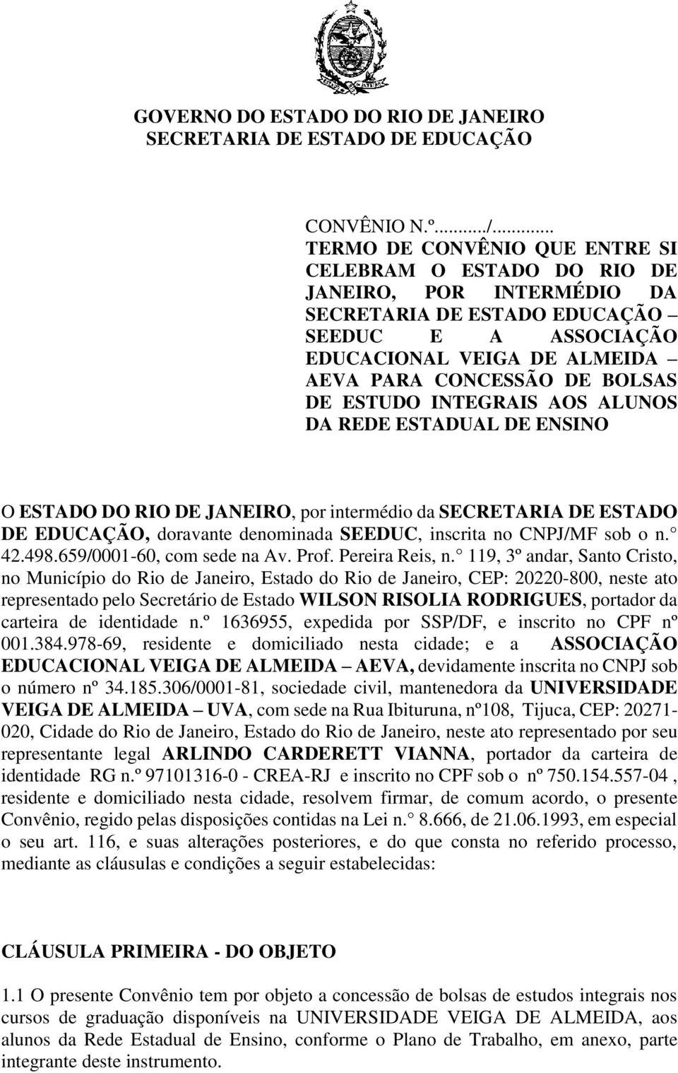 DE ESTUDO INTEGRAIS AOS ALUNOS DA REDE ESTADUAL DE ENSINO O ESTADO DO RIO DE JANEIRO, por intermédio da SECRETARIA DE ESTADO DE EDUCAÇÃO, doravante denominada SEEDUC, inscrita no CNPJ/MF sob o n. 42.