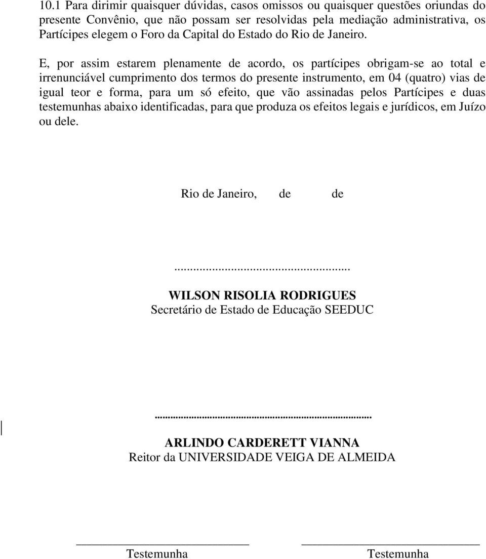 E, por assim estarem plenamente de acordo, os partícipes obrigam-se ao total e irrenunciável cumprimento dos termos do presente instrumento, em 04 (quatro) vias de igual teor e forma, para