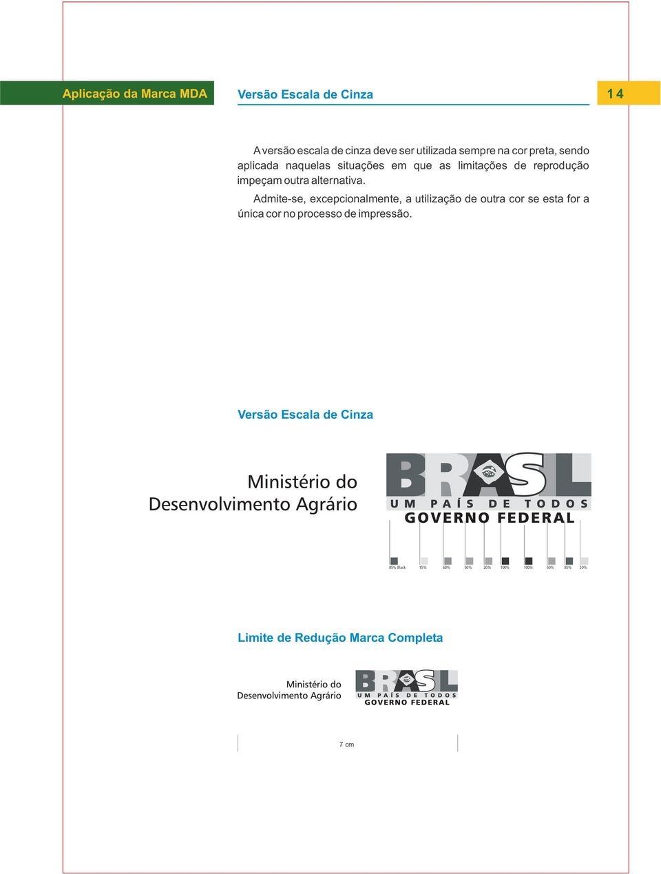 Admite-se, excepcionalmente, a utilização de outra cor se esta for a única cor no processo de impressão.