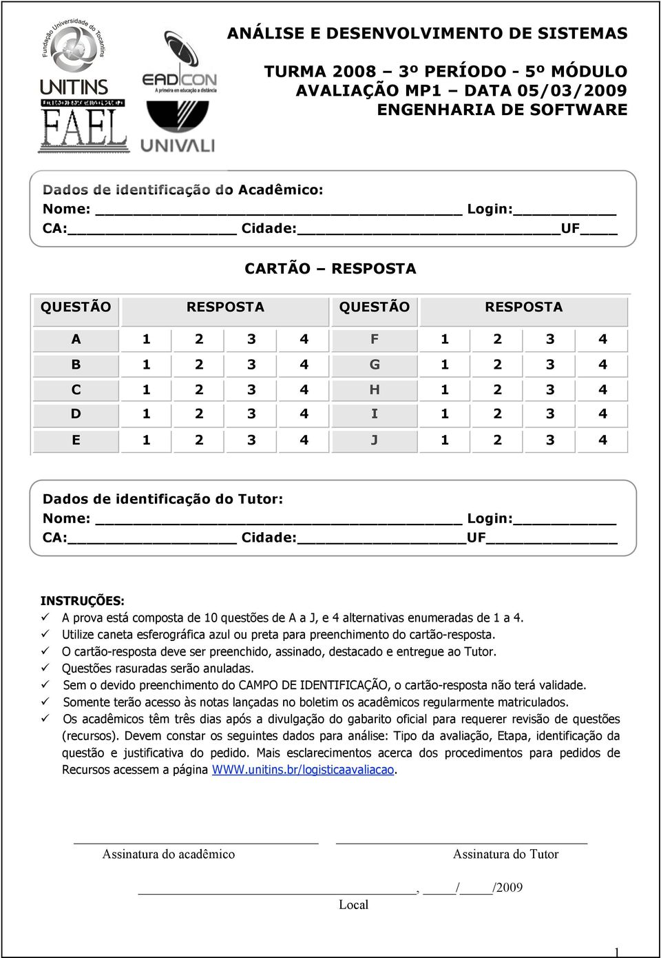 Cidade: UF INSTRUÇÕES: A prova está composta de 10 questões de A a J, e 4 alternativas enumeradas de 1 a 4. Utilize caneta esferográfica azul ou preta para preenchimento do cartão-resposta.