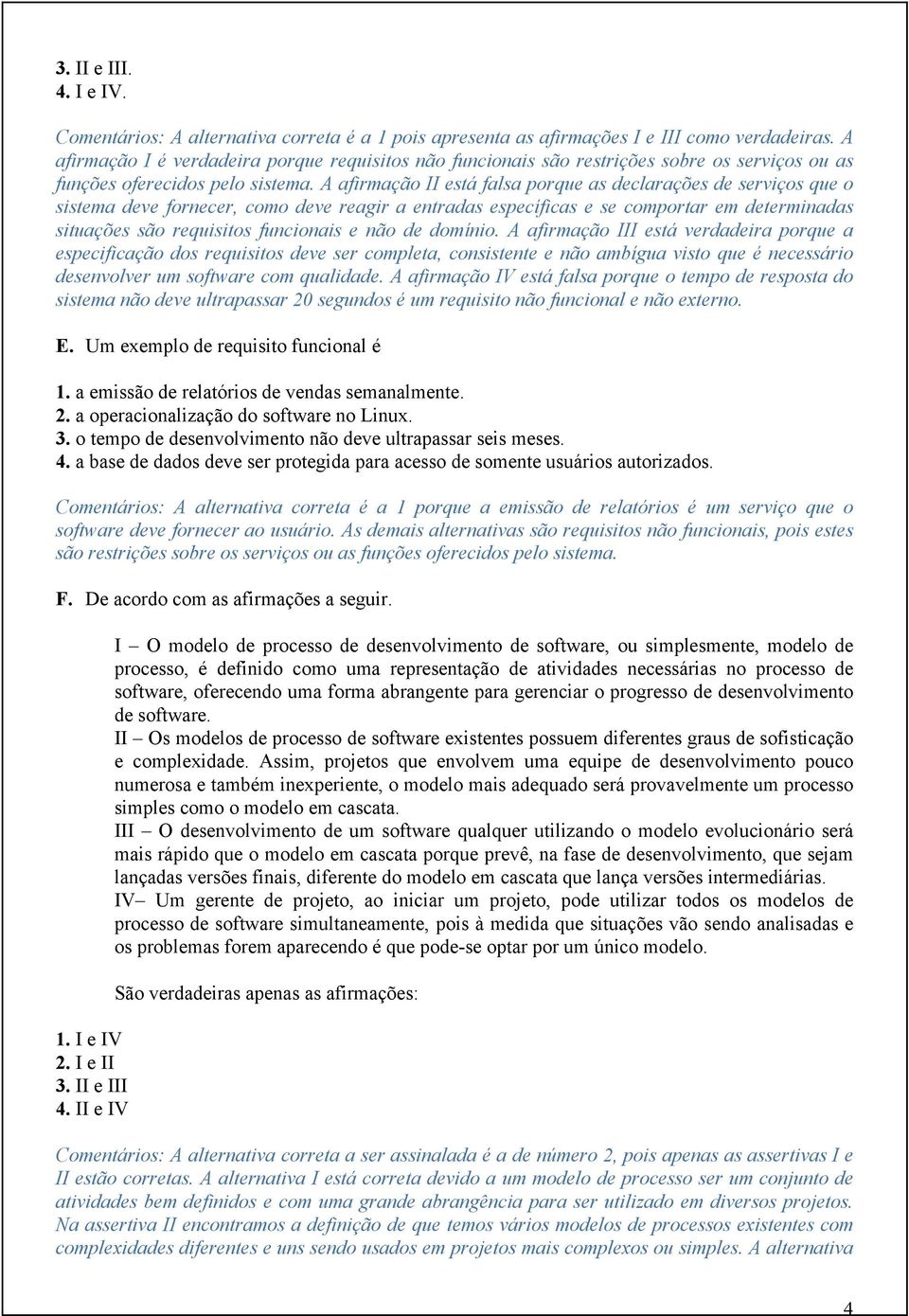 A afirmação II está falsa porque as declarações de serviços que o sistema deve fornecer, como deve reagir a entradas específicas e se comportar em determinadas situações são requisitos funcionais e