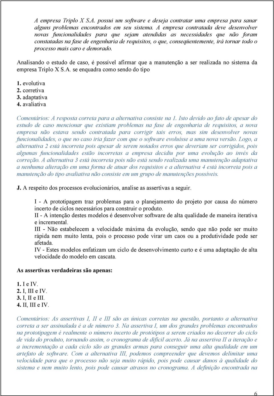 todo o processo mais caro e demorado. Analisando o estudo de caso, é possível afirmar que a manutenção a ser realizada no sistema da empresa Triplo X S.A. se enquadra como sendo do tipo 1.