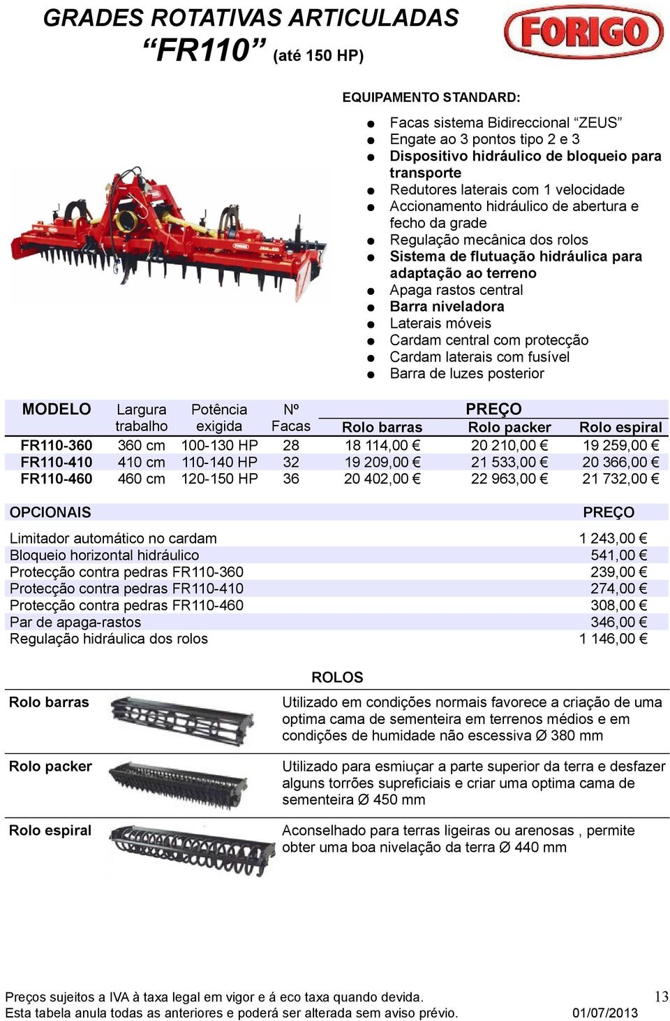 20 366,00 FR110-460 460 cm 120-150 HP 36 20 402,00 22 963,00 21 732,00 Bloqueio horizontal hidráulico 541,00 Protecção contra pedras FR110-360 239,00 Protecção contra