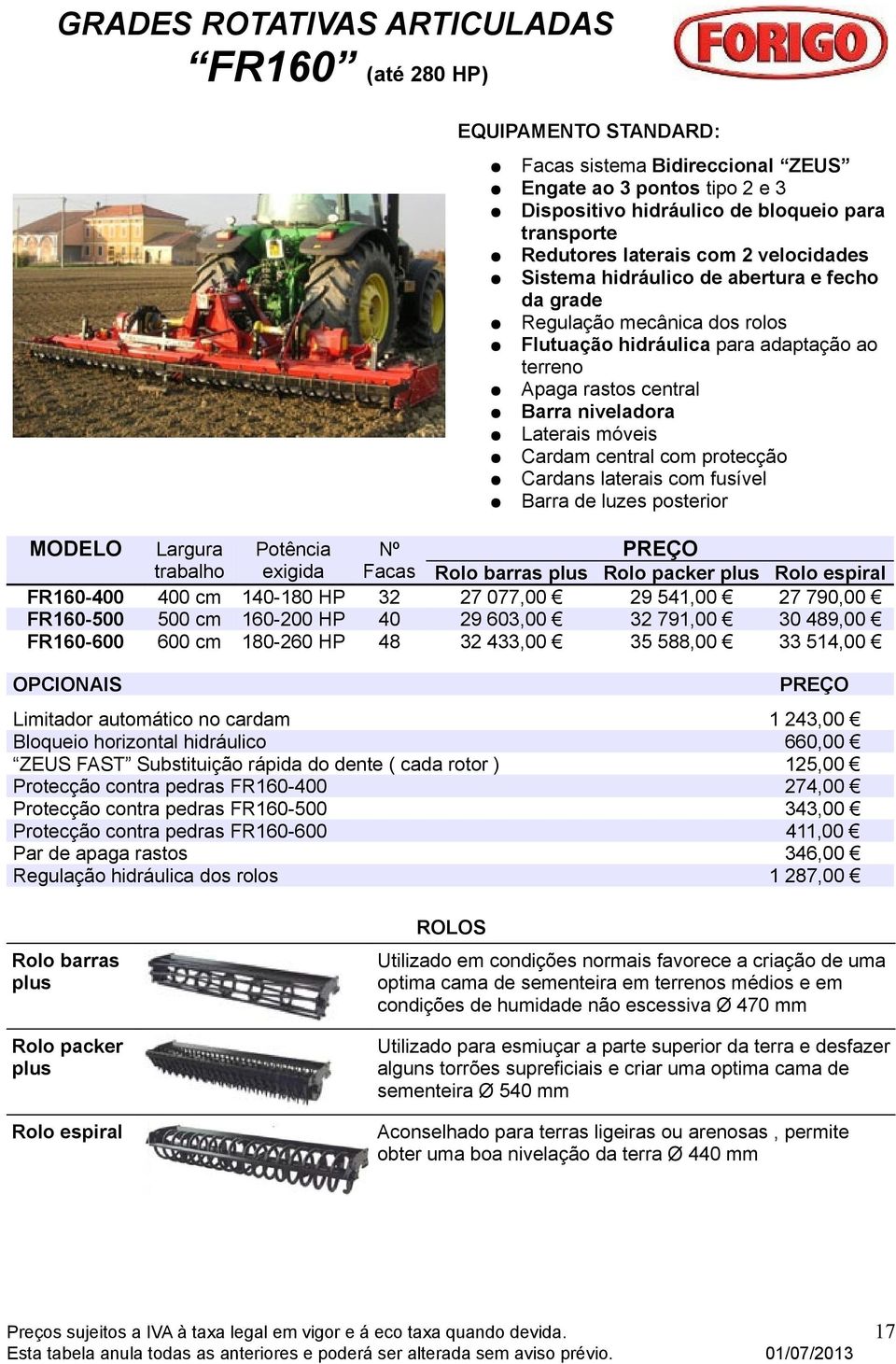 588,00 33 514,00 Bloqueio horizontal hidráulico 660,00 Protecção contra pedras FR160-400 274,00 Protecção contra pedras FR160-500