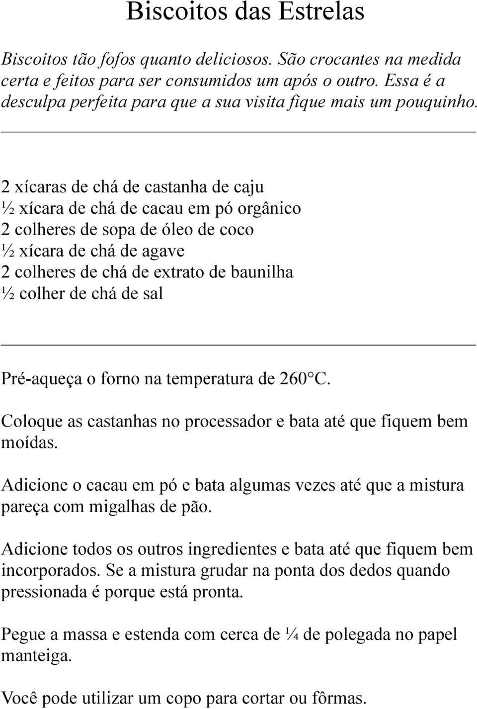 2 xícaras de chá de castanha de caju ½ xícara de chá de cacau em pó orgânico 2 colheres de sopa de óleo de coco ½ xícara de chá de agave 2 colheres de chá de extrato de baunilha ½ colher de chá de