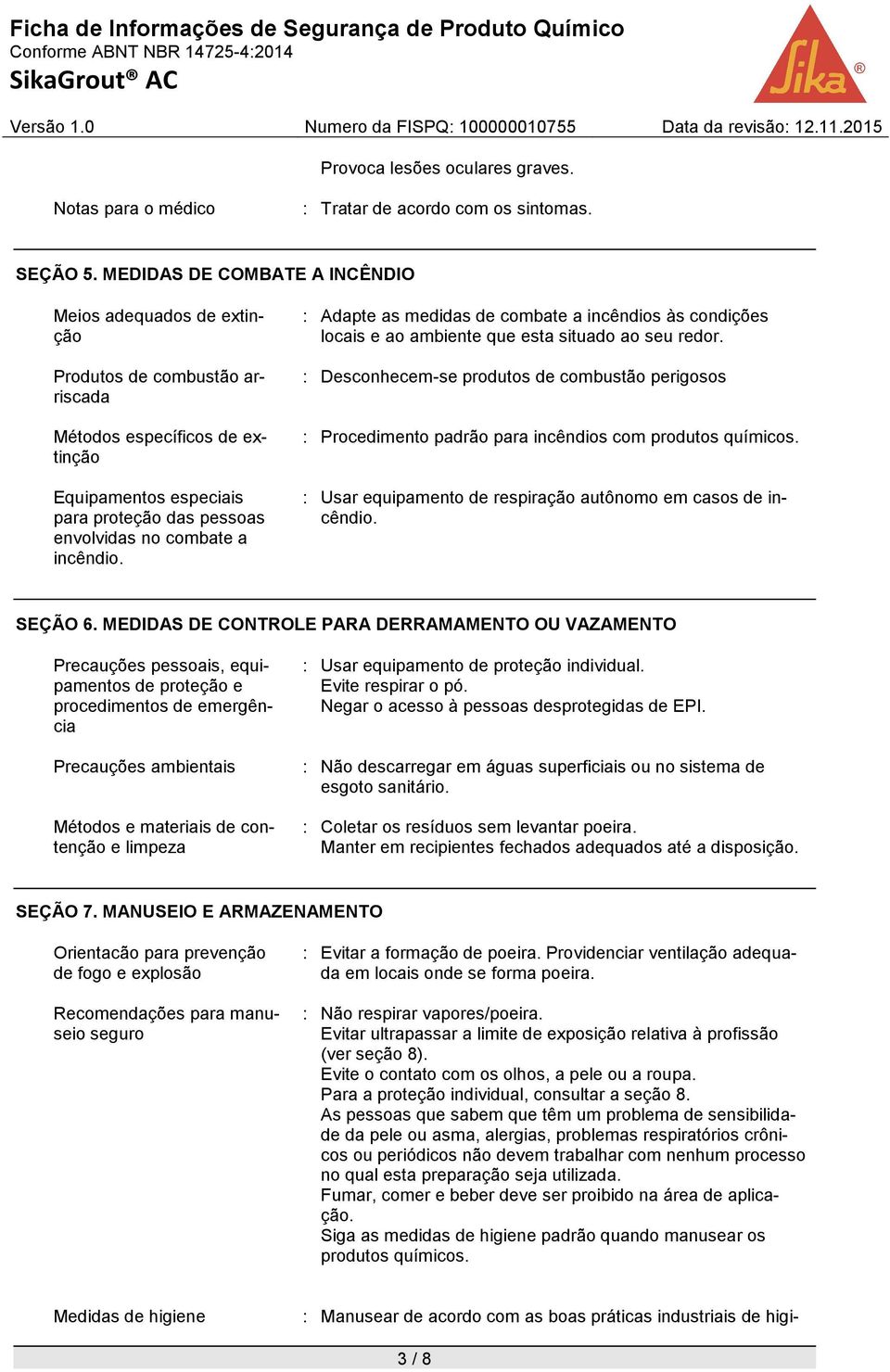 incêndio. : Adapte as medidas de combate a incêndios às condições locais e ao ambiente que esta situado ao seu redor.