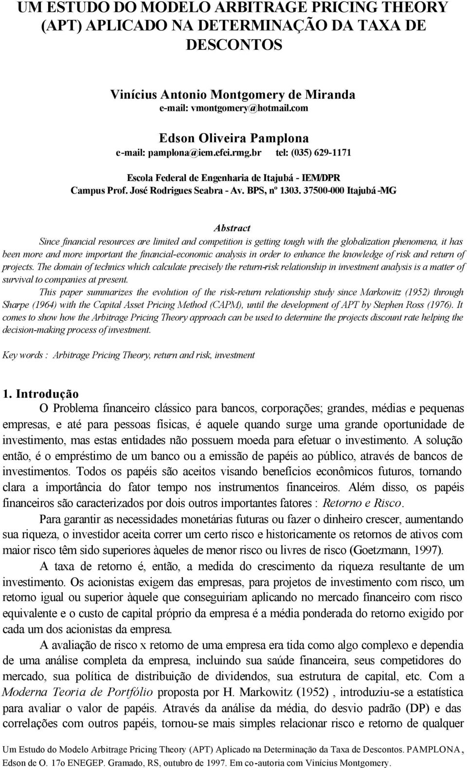 37500-000 Itajubá -MG Abstract Sice fiacial resources are limited ad competitio is gettig tough with the globalizatio pheomea, it has bee more ad more importat the fiacial-ecoomic aalysis i order to