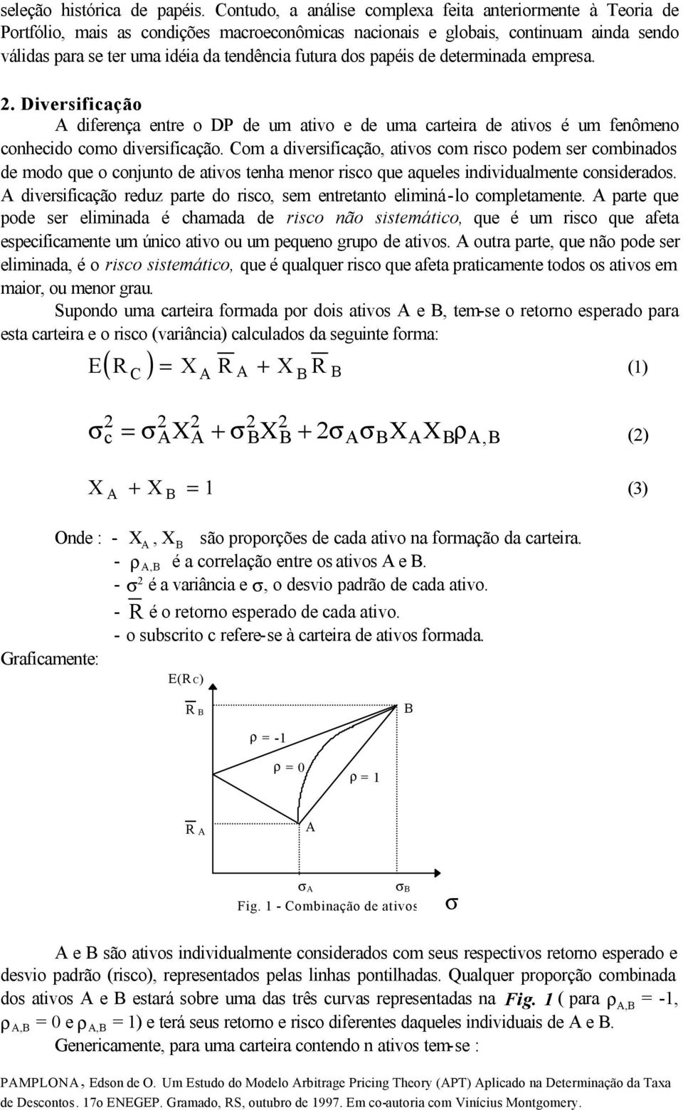 determiada empresa. 2. Diversificação A difereça etre o DP de um ativo e de uma carteira de ativos é um feômeo cohecido como diversificação.