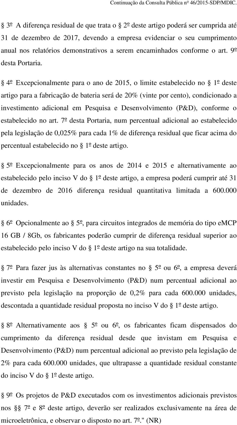 4º Excepcionalmente para o ano de 2015, o limite estabelecido no 1º deste artigo para a fabricação de bateria será de 20% (vinte por cento), condicionado a investimento adicional em Pesquisa e