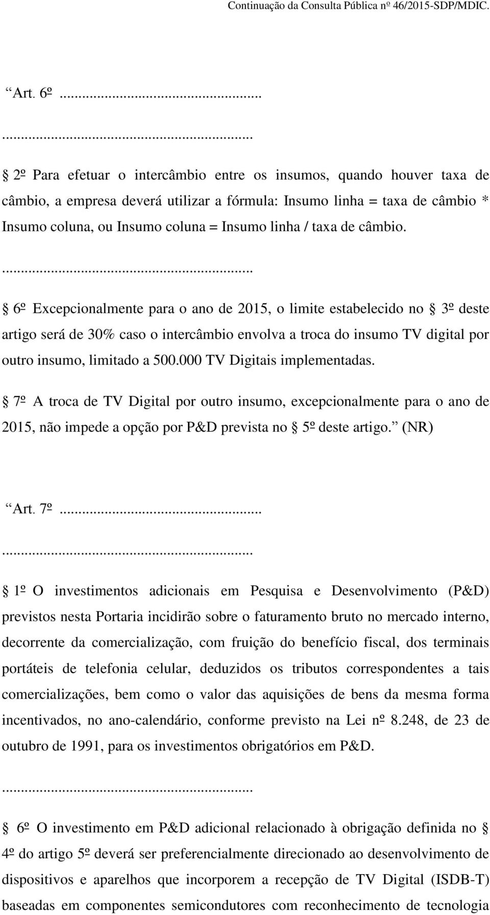 taxa de câmbio. 6º Excepcionalmente para o ano de 2015, o limite estabelecido no 3º deste artigo será de 30% caso o intercâmbio envolva a troca do insumo TV digital por outro insumo, limitado a 500.