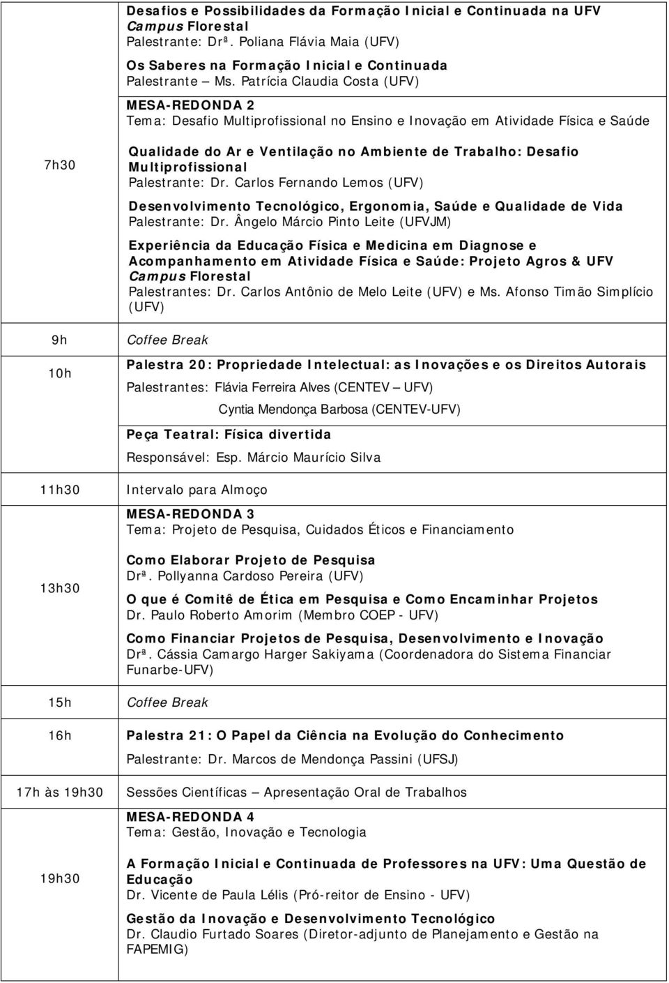 Ventilação no Ambiente de Trabalho: Desafio Multiprofissional Palestrante: Dr. Carlos Fernando Lemos (UFV) Desenvolvimento Tecnológico, Ergonomia, Saúde e Qualidade de Vida Palestrante: Dr.