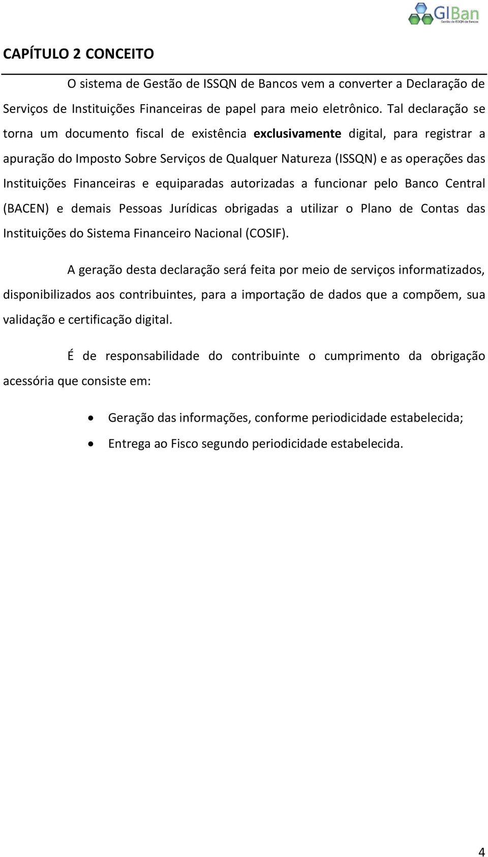 Financeiras e equiparadas autorizadas a funcionar pelo Banco Central (BACEN) e demais Pessoas Jurídicas obrigadas a utilizar o Plano de Contas das Instituições do Sistema Financeiro Nacional (COSIF).