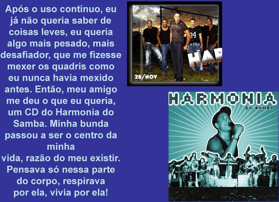 Então, meu amigo me deu o que eu queria, um CD do Harmonia do Samba.