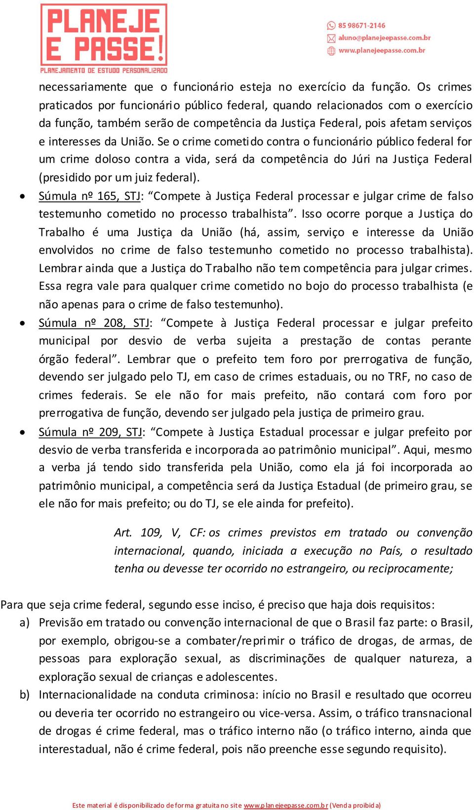 Se o crime cometido contra o funcionário público federal for um crime doloso contra a vida, será da competência do Júri na Justiça Federal (presidido por um juiz federal).