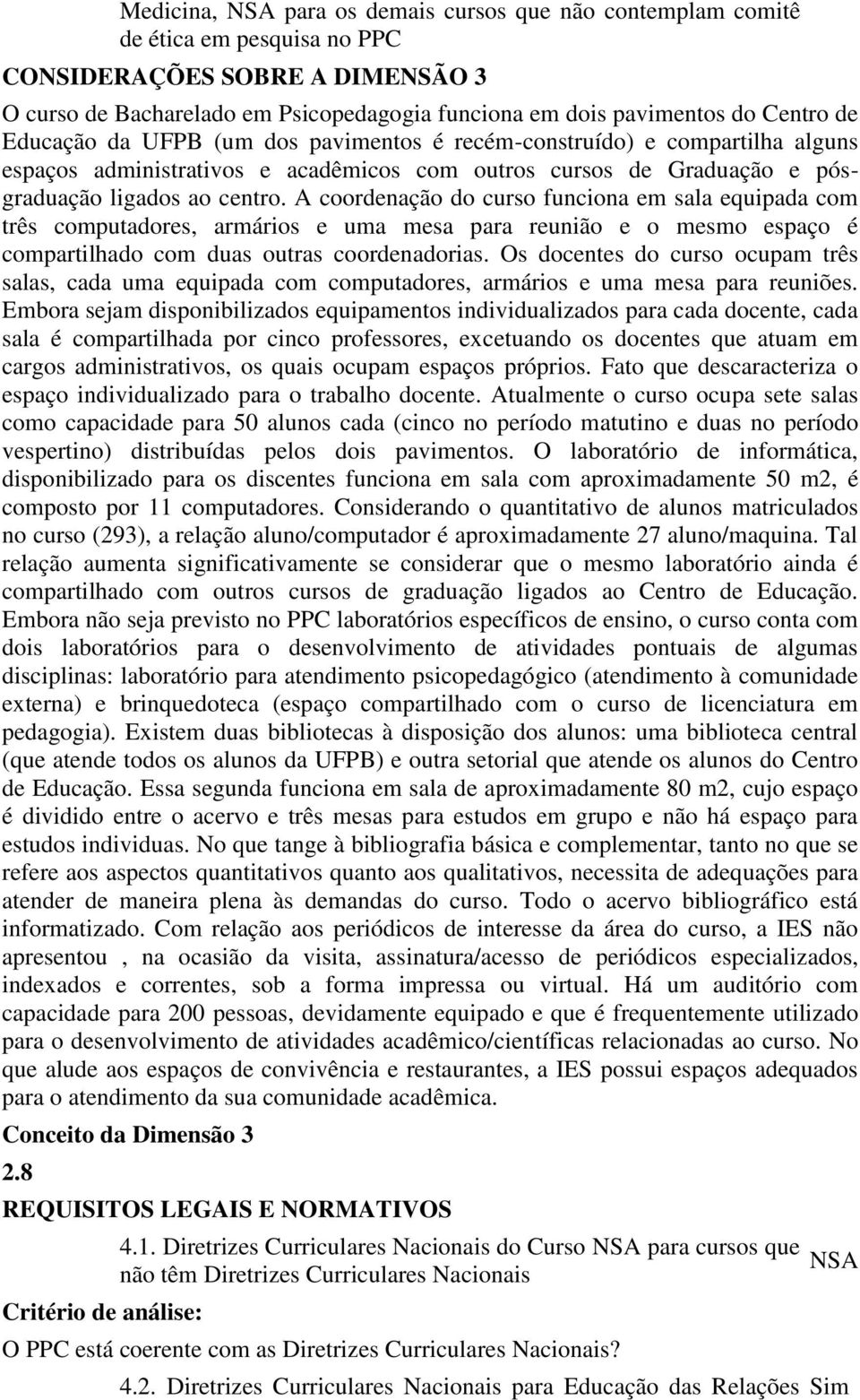 A coordenação do curso funciona em sala equipada com três computadores, armários e uma mesa para reunião e o mesmo espaço é compartilhado com duas outras coordenadorias.