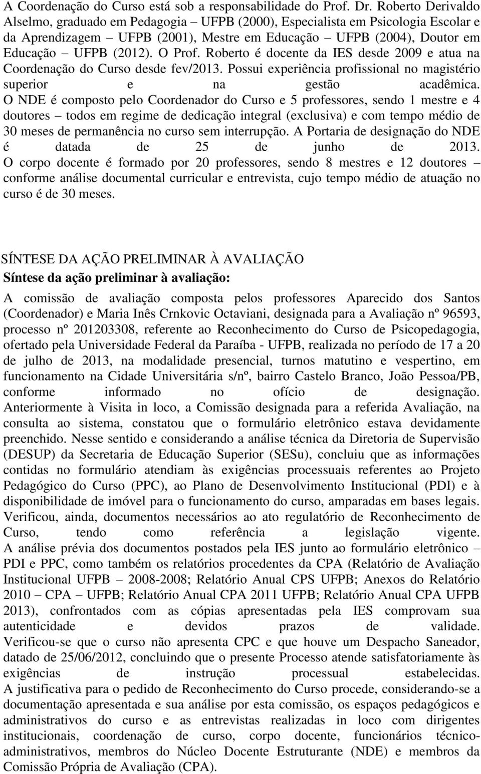 Roberto é docente da IES desde 2009 e atua na Coordenação do Curso desde fev/2013. Possui experiência profissional no magistério superior e na gestão acadêmica.