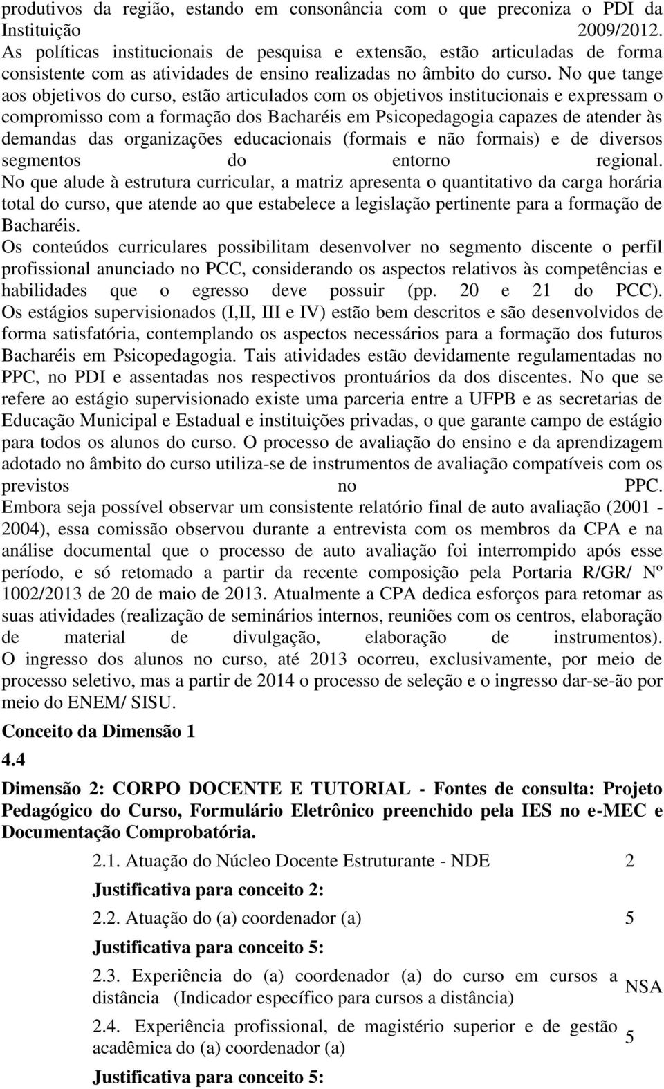 No que tange aos objetivos do curso, estão articulados com os objetivos institucionais e expressam o compromisso com a formação dos Bacharéis em Psicopedagogia capazes de atender às demandas das