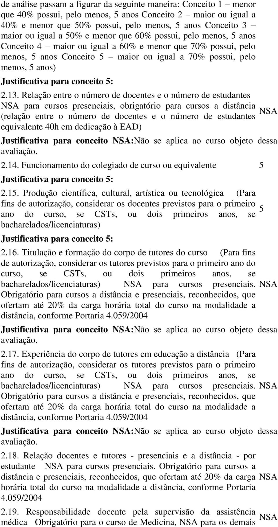 Relação entre o número de docentes e o número de estudantes para cursos presenciais, obrigatório para cursos a distância (relação entre o número de docentes e o número de estudantes equivalente 40h