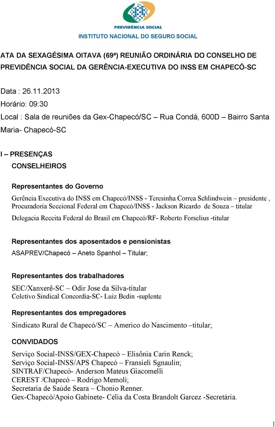 Chapecó/INSS - Teresinha Correa Schlindwein presidente, Procuradoria Seccional Federal em Chapecó/INSS - Jackson Ricardo de Souza titular Delegacia Receita Federal do Brasil em Chapecó/RF- Roberto